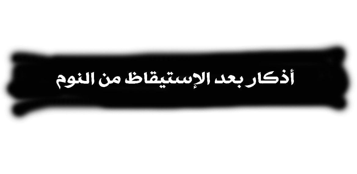 أذكار بعد الإستيقاظ من النوم