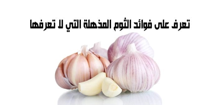 فوائد الثوم المذهلة التي لا تعرفها