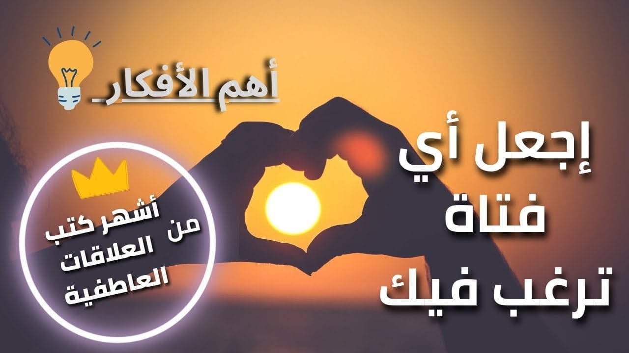 أشهر كتب العلاقات العاطفية - أهم الأفكار - إجعل أي إمرأة تحبك و ترغب فيك